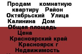 Продам 2  комнатную квартиру › Район ­ Октябрьский › Улица ­ Калинина › Дом ­ 175 › Общая площадь ­ 66 › Цена ­ 3 037 000 - Красноярский край, Красноярск г. Недвижимость » Квартиры продажа   . Красноярский край,Красноярск г.